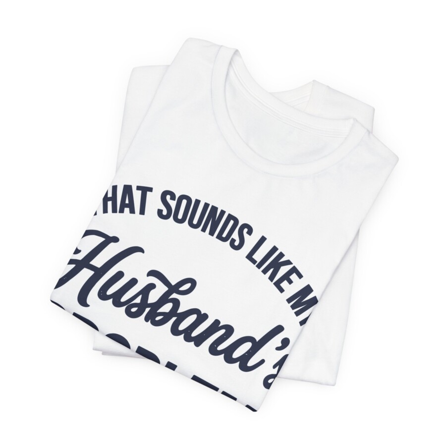 That Sounds Like My Husband's Problem T-Shirt | Funny Quote Tee - Image 3