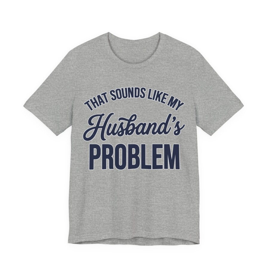 That Sounds Like My Husband's Problem T-Shirt | Funny Quote Tee - Image 8